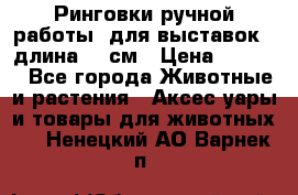 Ринговки ручной работы, для выставок - длина 80 см › Цена ­ 1 500 - Все города Животные и растения » Аксесcуары и товары для животных   . Ненецкий АО,Варнек п.